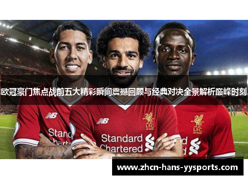 欧冠豪门焦点战前五大精彩瞬间震撼回顾与经典对决全景解析巅峰时刻